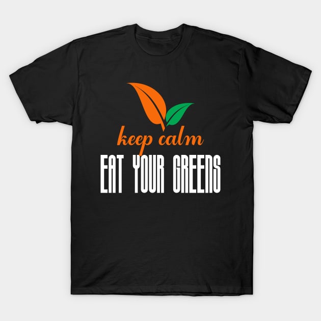 Keep clam and eat your greens T-Shirt by FatTize